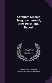 Abraham Lincoln Sesquicentennial, 1959-1960; Final Report