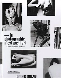 La photographie n'est pas l'art: collection Silvio Perlstein
