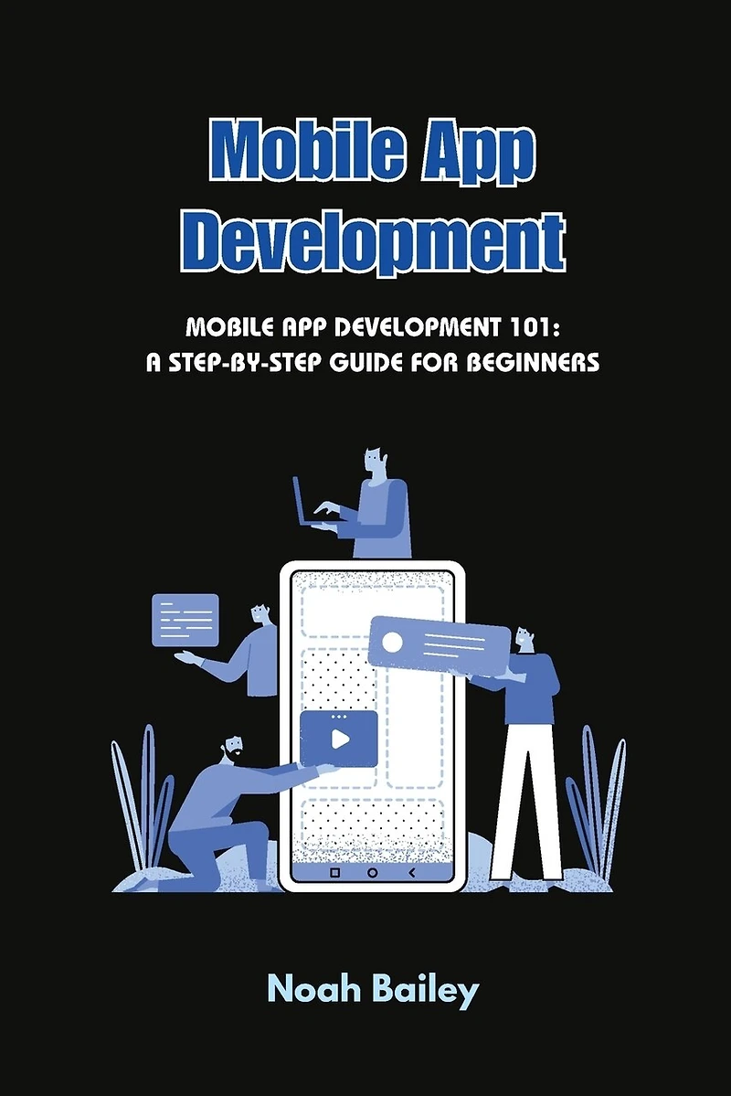 Mobile App Development: Mobile App Development 101: A Step-by-Step Guide for Beginners