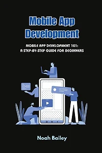 Mobile App Development: Mobile App Development 101: A Step-by-Step Guide for Beginners