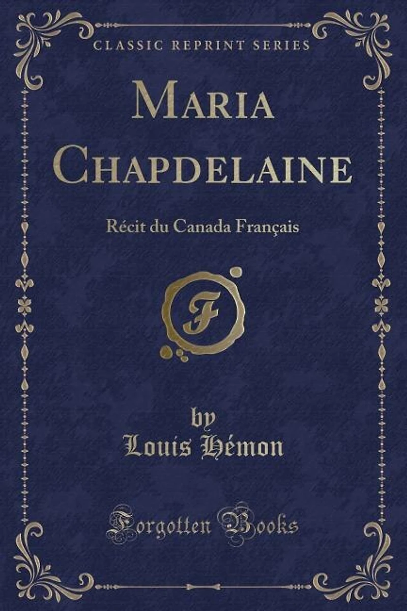 Maria Chapdelaine: Récit du Canada Français (Classic Reprint)