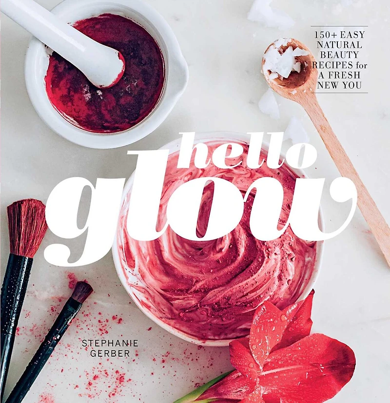 Hello Glow: 150+ Easy Natural Beauty Recipes for a Fresh New You (DIY Skincare Book; Ingredient Face Masks)