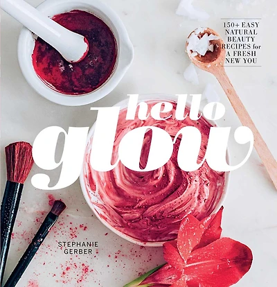 Hello Glow: 150+ Easy Natural Beauty Recipes for a Fresh New You  (DIY Skincare Book; Ingredient Face Masks)