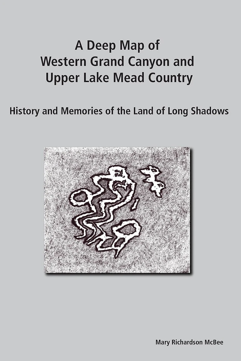 A Deep Map of Western Grand Canyon and Upper Lake Mead Country: History and Memories of the Land of Long Shadows