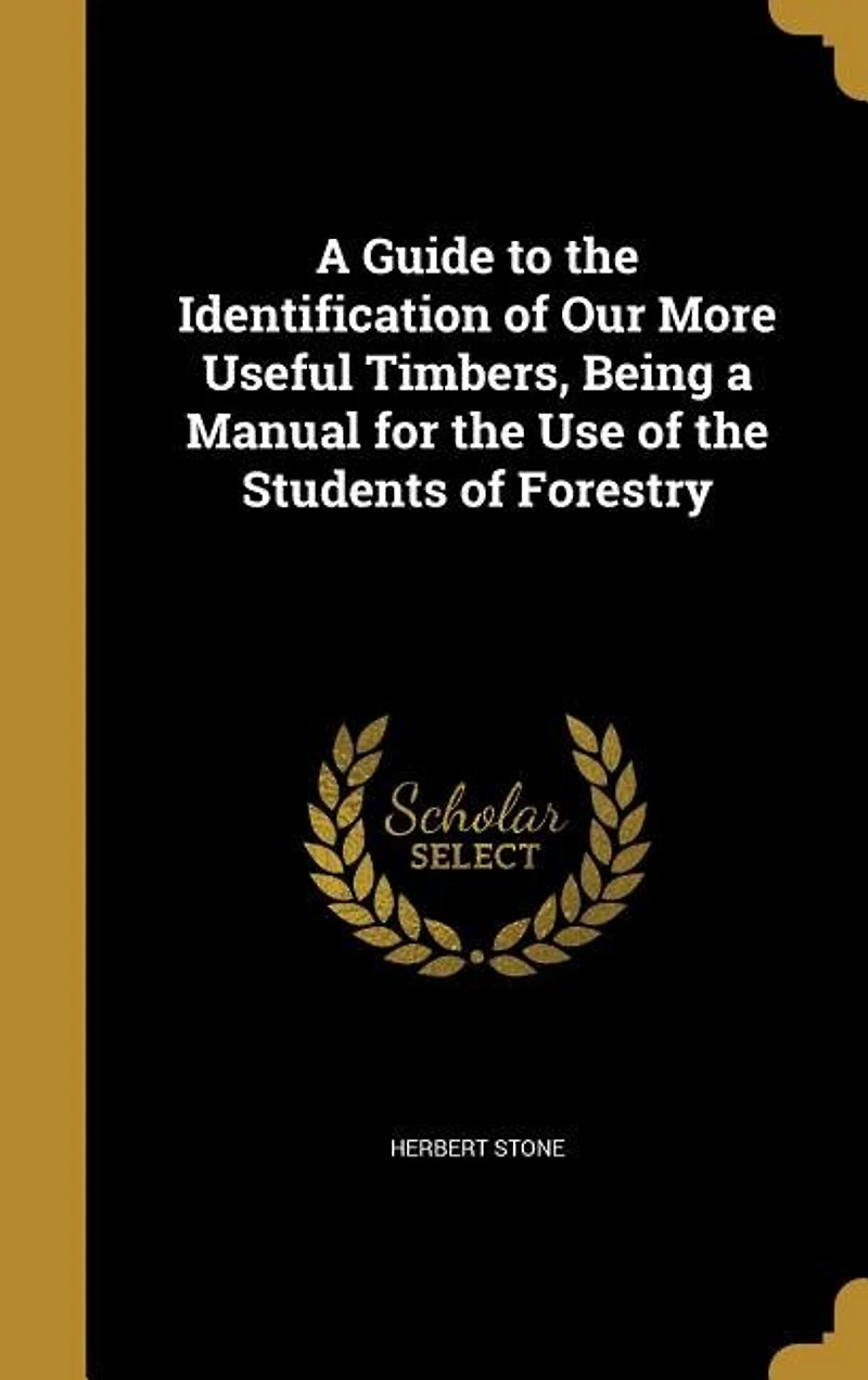 a Guide to the Identification of Our More Useful Timbers, Being Manual for Use Students Forestry