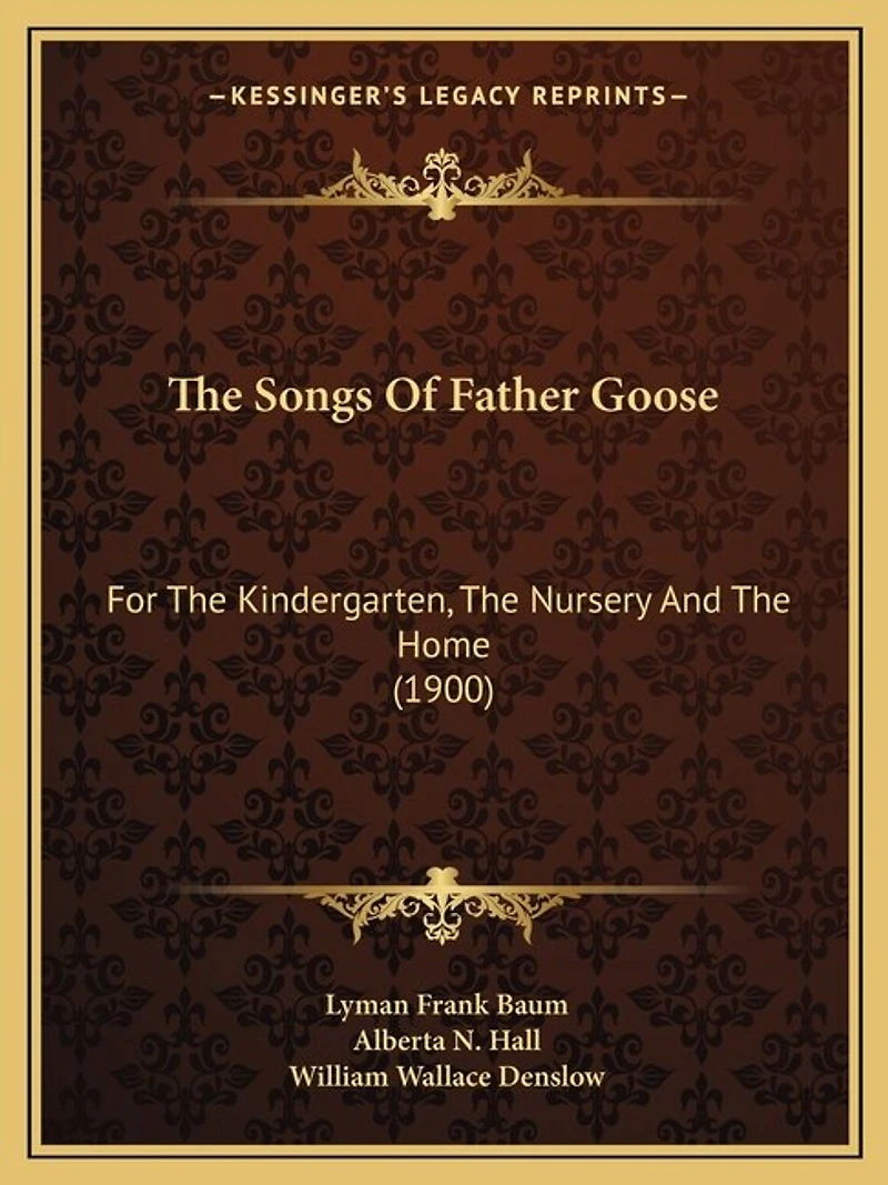 The Songs Of Father Goose: For The Kindergarten, The Nursery And The Home (1900)