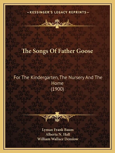 The Songs Of Father Goose: For The Kindergarten, The Nursery And The Home (1900)