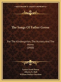 The Songs Of Father Goose: For The Kindergarten, The Nursery And The Home (1900)
