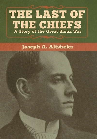 The Last Of The Chiefs: A Story Of The Great Sioux War