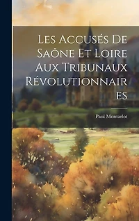 Les Accusés De Saône Et Loire Aux Tribunaux Révolutionnaires