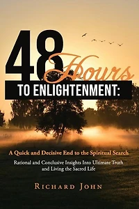 48 Hours to Enlightenment: A Quick and Decisive End to the Spiritual Search: Rational and Conclusive Insights Into Ultimate Truth and Living the Sacred Life