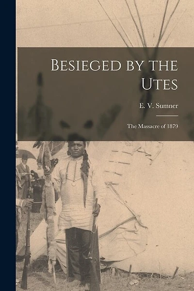 Besieged by the Utes [microform]: the Massacre of 1879