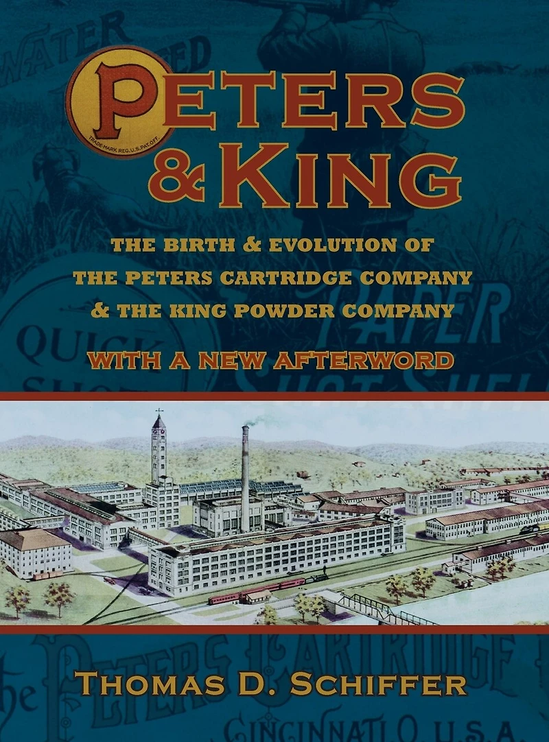 Peters & King: The Birth & Evolution of the Peters Cartridge Company & the King Powder Company (With a New Afterword by the Author)