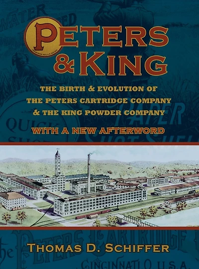 Peters & King: The Birth & Evolution of the Peters Cartridge Company & the King Powder Company (With a New Afterword by the Author)