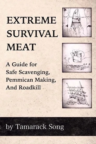 Extreme Survival Meat: A Guide For Safe Scavenging, Pemmican Making, And Roadkill