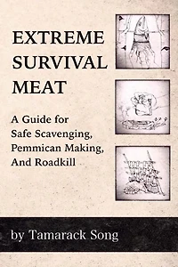 Extreme Survival Meat: A Guide For Safe Scavenging, Pemmican Making, And Roadkill