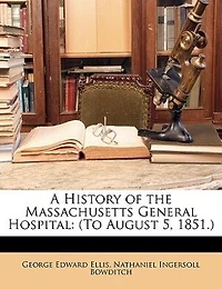 A History of the Massachusetts General Hospital: (To August 5, 1851.)
