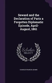 Seward and the Declaration of Paris: A Forgotten Diplomatic Episode, April-August, 1861 (Classic Reprint)