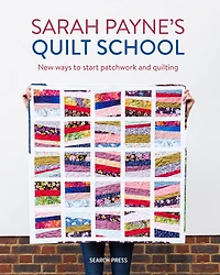 Sarah Payne’s Quilt School: New ways to start patchwork and quilting
