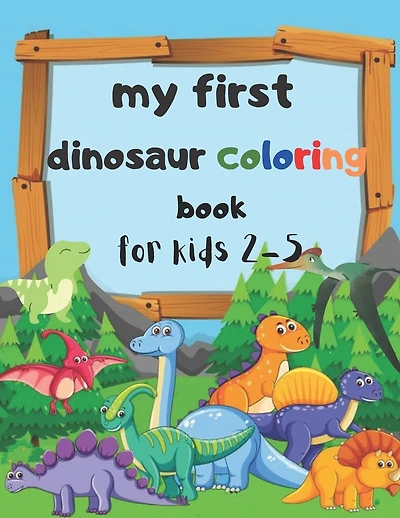 my first dinosaur coloring book for kids 2-5: My First Big Book of Dinosaurs Coloring Book for Kids age 2-5 for Girls, Boys