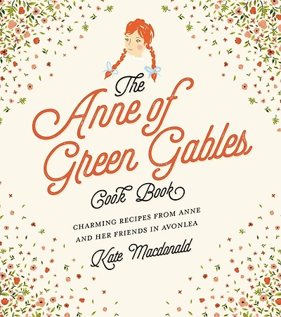 The Anne of Green Gables Cookbook: Charming Recipes from and Her Friends Avonlea
