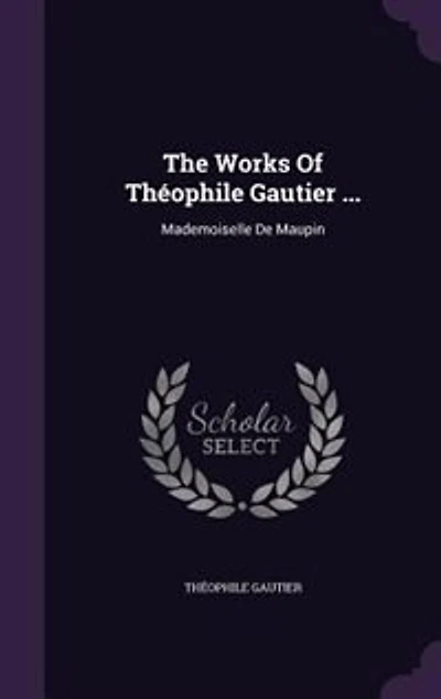 The Works Of Théophile Gautier ...: Mademoiselle De Maupin