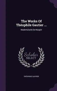 The Works Of Théophile Gautier ...: Mademoiselle De Maupin
