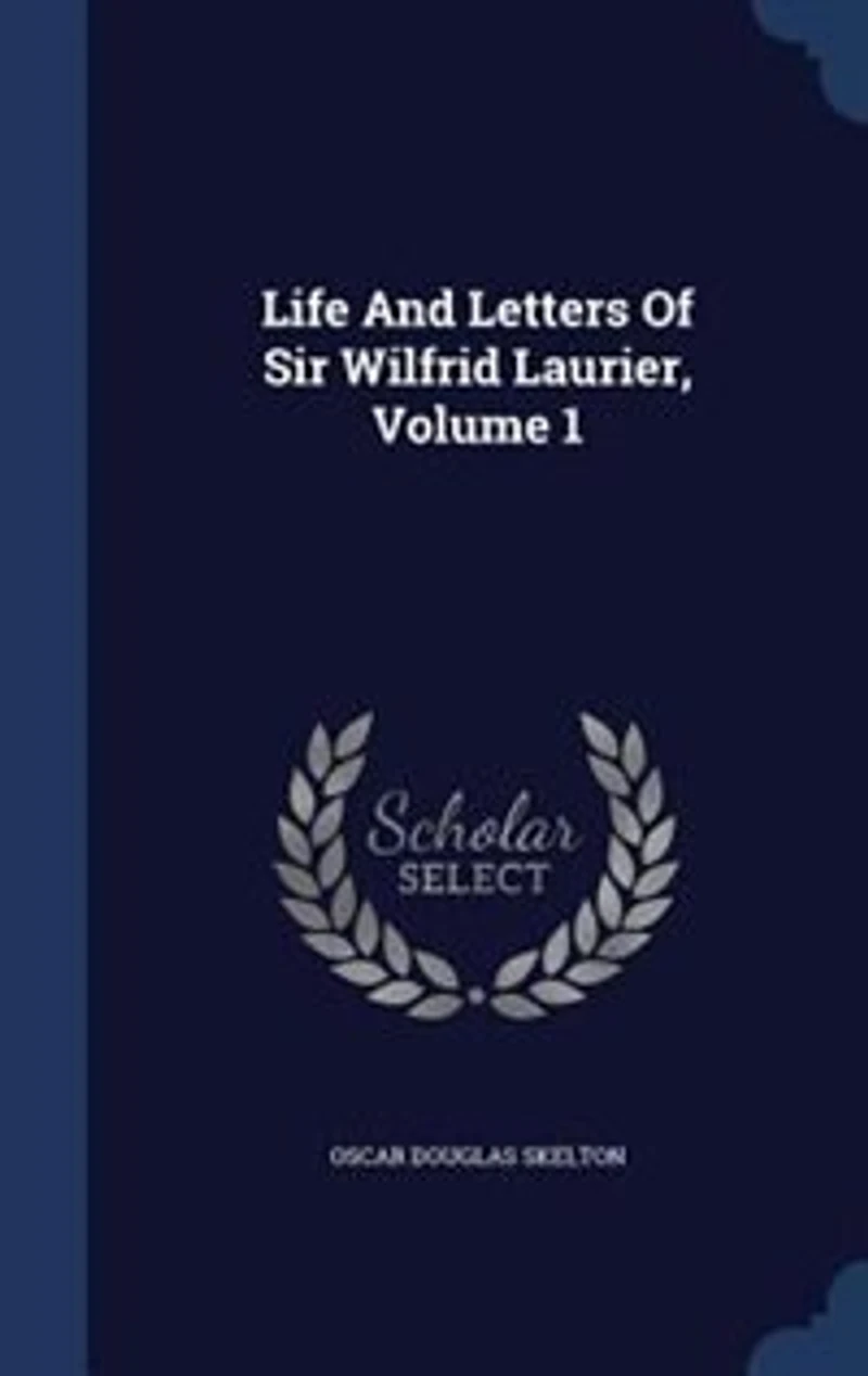 Life and Letters of Sir Wilfrid Laurier, Vol. 1 (Classic Reprint)