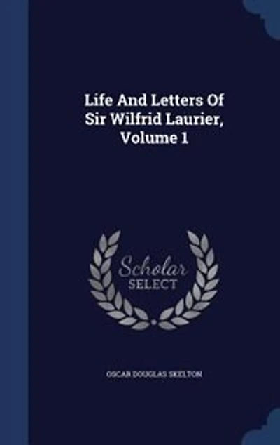 Life and Letters of Sir Wilfrid Laurier, Vol. 1 (Classic Reprint)