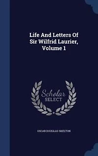 Life and Letters of Sir Wilfrid Laurier, Vol. 1 (Classic Reprint)