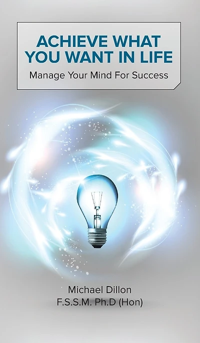 Achieve What You Want Life: Manage Your Mind for Success