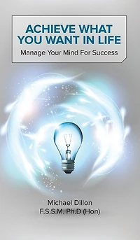 Achieve What You Want Life: Manage Your Mind for Success
