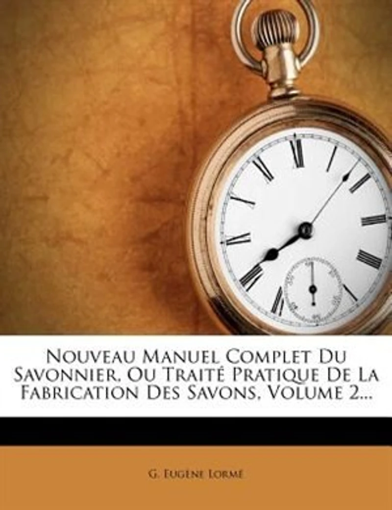 Nouveau Manuel Complet Du Savonnier, Ou Traité Pratique De La Fabrication Des Savons, Volume 2...