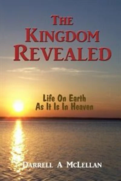 The Kingdom Revealed: Life On Earth As It Is In Heaven