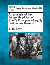 An Analysis Of The Thirteenth Edition Of Snell's Principles Of Equity: With Notes Thereon.
