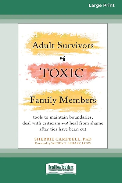 Adult Survivors of Toxic Family Members: Tools to Maintain Boundaries, Deal with Criticism, and Heal from Shame After Ties Have Been Cut [Large Print 16 Pt Edition]