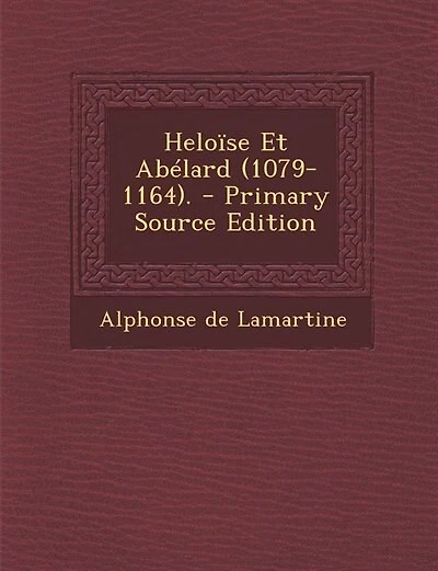 Heloïse Et Abélard (1079-1164). - Primary Source Edition