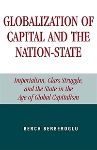 Globalization of Capital and the Nation-State: Imperialism, Class Struggle, and the State in the Age of Global Capitalis: Imperialism, Class Struggle, and the State in the Age of Global Capitalism