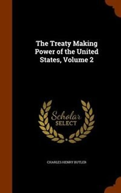 The Treaty Making Power of the United States, Volume 2