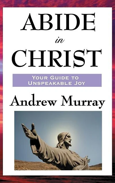 Abide in Christ: A Devotional Classic on Union with Christ and Spiritual Growth