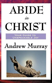 Abide in Christ: A Devotional Classic on Union with Christ and Spiritual Growth