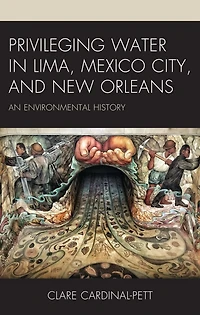 Privileging Water Lima, Mexico City, and New Orleans: An Environmental History