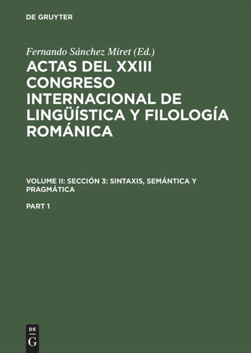 Actas del XXIII Congreso Internacional de Lingüística y Filología Románica. Volume II: Sección 3: sintaxis, semántica y pragmática. Part 1