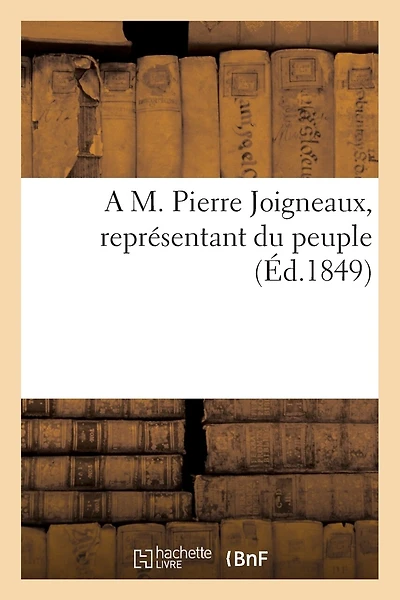 A M. Pierre Joigneaux, Représentant Du Peuple