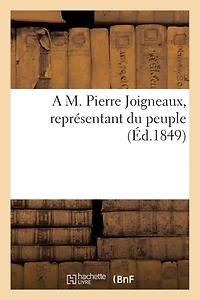 A M. Pierre Joigneaux, Représentant Du Peuple