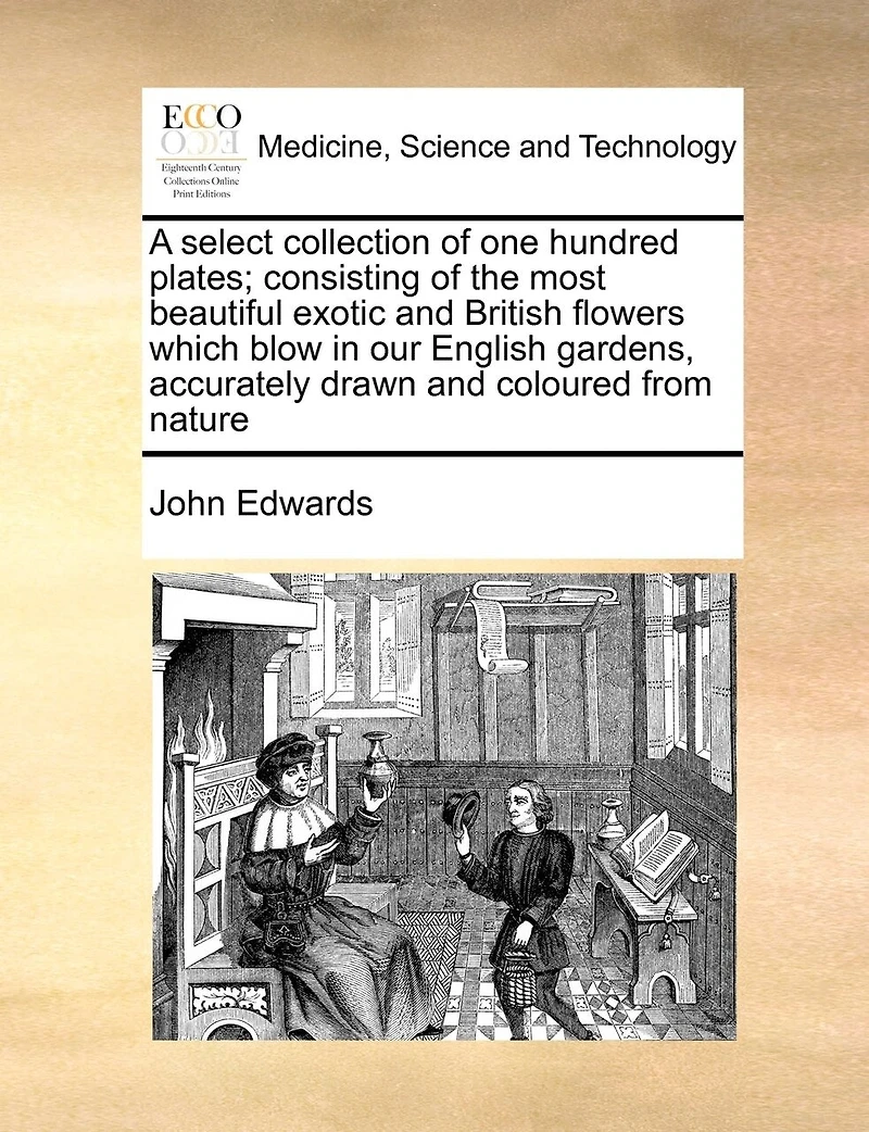 A Select Collection of one Hundred Plates; Consisting the Most Beautiful Exotic and British Flowers Which Blow our English Gardens, Accurately Drawn Coloured From Nature