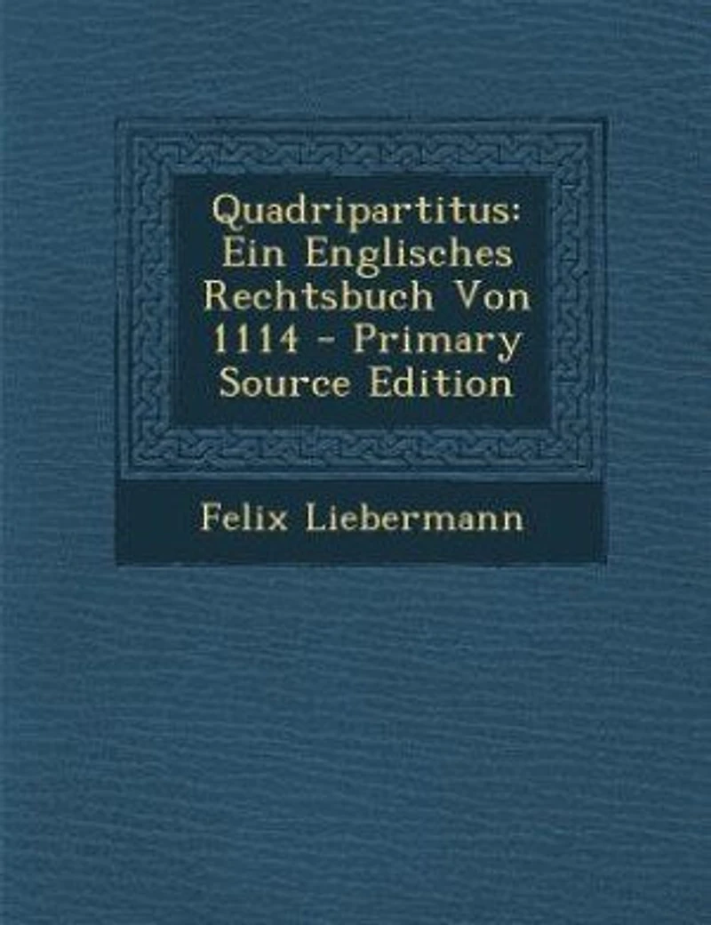 Quadripartitus: Ein Englisches Rechtsbuch Von 1114 - Primary Source Edition