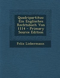 Quadripartitus: Ein Englisches Rechtsbuch Von 1114 - Primary Source Edition