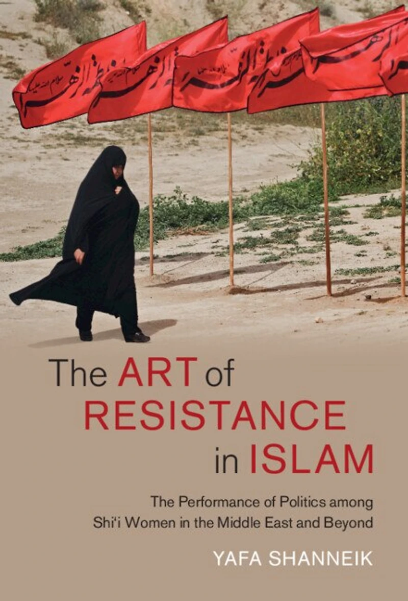 the Art of Resistance Islam: Performance Politics among Shi'i Women Middle East and Beyond