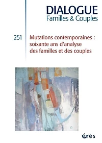 Dialogue familles & couples, n°251. Mutations contemporaines : soixante ans d'analyse des familles et des couples: soixante ans d'analyse des familles et des couples